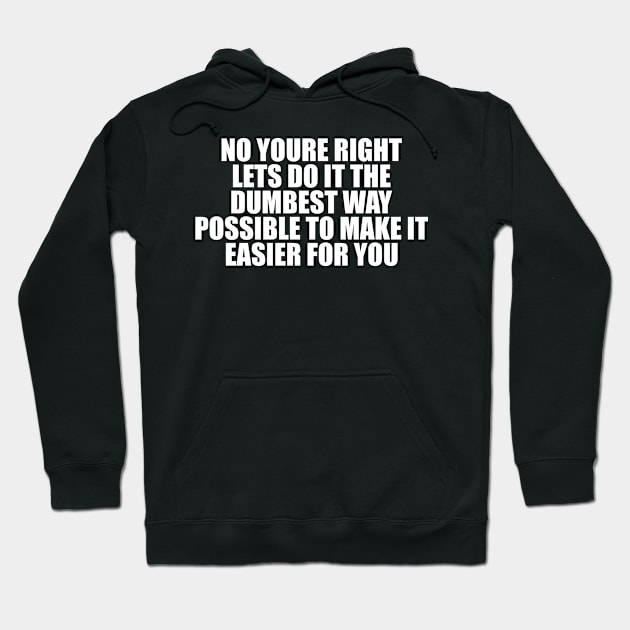 no youre right lets do it the dumbest way possible to make it easier for you shirt employee shirt, sarcastic funny Aesthetic 00s Fashion Hoodie by Y2KSZN